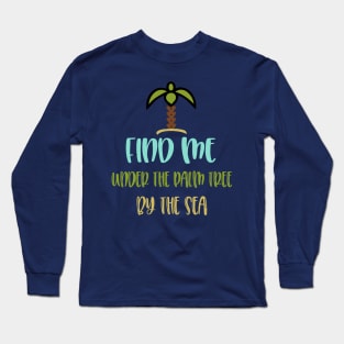 find me under the palm tree by the sea Long Sleeve T-Shirt